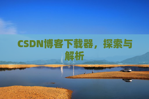CSDN博客下载器，探索与解析